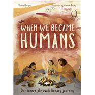 When We Became Humans The Story of Our Evolution by Bright, Michael; Bailey, Hannah, 9781786038876
