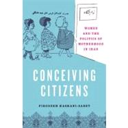 Conceiving Citizens Women and the Politics of Motherhood in Iran by Kashani-Sabet, Firoozeh, 9780195308877