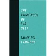 The Practices of the Self by Larmore, Charles E., 9780226468877