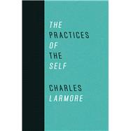 The Practices of the Self by Larmore, Charles E., 9780226468877