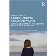 Worry in Children: Clinical, Developmental and Cognitive Psychological Perspectives by Wilson; Charlotte, 9780815378877