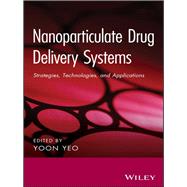 Nanoparticulate Drug Delivery Systems Strategies, Technologies, and Applications by Yeo, Yoon, 9781118148877