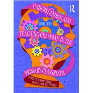 Understanding and Teaching Grammar in the Primary Classroom: Subject knowledge, ideas and activities by Lury; Josh, 9781138948877