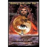 Birthing the Lucifer Star: Releasing the Unsustainable Light by Bartley, D. E., 9781449048877