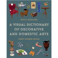 A Visual Dictionary of Decorative and Domestic Arts by Odegaard, Nancy; Crouse, Gerry Wagner, 9781538148877