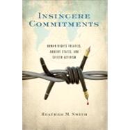 Insincere Commitments : Human Rights Treaties, Abusive States, and Citizen Activism by Smith-Cannoy, Heather M., 9781589018877