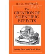 The Creation of Scientific Effects by Buchwald, Jed Z., 9780226078878