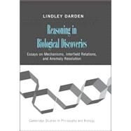 Reasoning in Biological Discoveries: Essays on Mechanisms, Interfield Relations, and Anomaly Resolution by Lindley Darden, 9780521858878