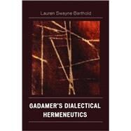 Gadamer's Dialectical Hermeneutics by Barthold, Lauren Swayne, 9780739138878