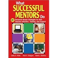 What Successful Mentors Do : 81 Research-Based Strategies for New Teacher Induction, Training, and Support by Cathy D. Hicks, 9780761988878