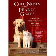 Cold Noses At The Pearly Gates A Book of Hope for Those Who Have Lost a Pet by Kurz, Gary, 9780806528878