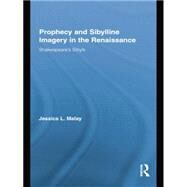 Prophecy and Sibylline Imagery in the Renaissance: Shakespeares Sibyls by Malay; Jessica, 9781138868878