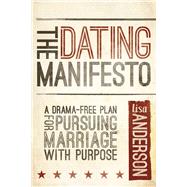 The Dating Manifesto A Drama-Free Plan for Pursuing Marriage with Purpose by Anderson, Lisa, 9781434708878