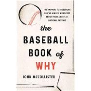 The Baseball Book of Why The Answers to Questions You've Always Wondered about from America's National Pastime by McCollister, John, 9781493048878