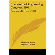 International Engineering Congress 1904 : Passenger Elevators (1904) by Brown, Thomas E., Ph.D.; Bolton, Reginald P.; Harrison, Burt S., 9780548678879