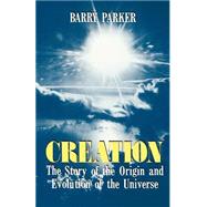 Creation The Story Of The Origin And Evolution Of The Universe by Parker, Barry, 9780738208879