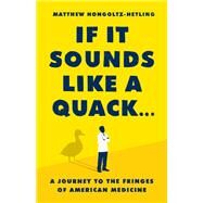 If It Sounds Like a Quack... A Journey to the Fringes of American Medicine by Hongoltz-Hetling, Matthew, 9781541788879