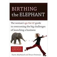 Birthing the Elephant The Woman's Go-For-It! Guide to Overcoming the Big Challenges of Launching a Business by Abarbanel, Karin; Freeman, Bruce; Brown, Bobbi, 9781580088879