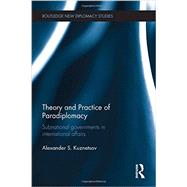 Theory and Practice of Paradiplomacy: Subnational Governments in International Affairs by Kuznetsov; Alexander S., 9780415738880