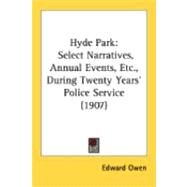 Hyde Park : Select Narratives, Annual Events, etc. , During Twenty Years' Police Service (1907) by Owen, Edward, 9780548878880