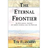 The Eternal Frontier An Ecological History of North America and Its Peoples by Flannery, Tim, 9780802138880