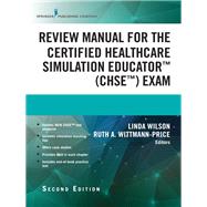 Review Manual for the Certified Healthcare Simulation Educator (CHSE) Exam by Wilson, Linda, Ph.D., R.N.; Wittmann-Price, Ruth A., Ph.D., R.N., 9780826138880