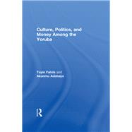 Culture, Politics, and Money Among the Yoruba by Adebayo,Akanmu, 9781138508880