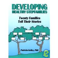Developing Healthy Stepfamilies: Twenty Families Tell Their Stories by Kelley; Patricia, 9781560248880