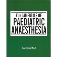 Fundamentals of Paediatric Anaesthesia by Paul, Arun Kumar, 9781904798880