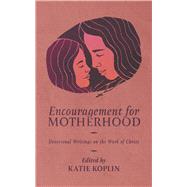 Encouragement for Motherhood Devotional Writings on the Work of Christ by Koplin, Katie, 9781956658880