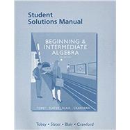 Student Solutions Manual for Beginning & Intermediate Algebra by Tobey, John, Jr.; Slater, Jeffrey; Blair, Jamie; Crawford, Jenny, 9780134188881