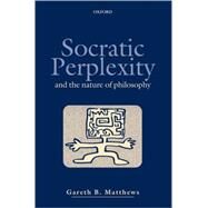 Socratic Perplexity And the Nature of Philosophy by Matthews, Gareth B., 9780198238881