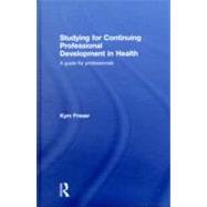 Studying for Continuing Professional Development in Health: A Guide for Professionals by Fraser; Kym, 9780415418881