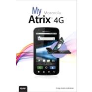 My Motorola Atrix 4G by Johnston, Craig James, 9780789748881