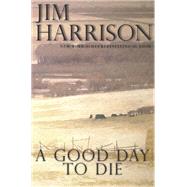 A Good Day to Die by Harrison, Jim, 9780802128881
