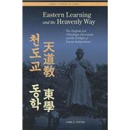 Eastern Learning and the Heavenly Way: The Tonghak and Chondogyo Movements and the Twilight of Korean Independence by Young, Carl F., 9780824838881