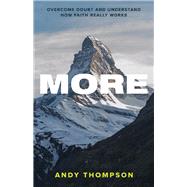 MORE Overcome Doubt and Understand How Faith Really Works by Thompson, Andy, 9780991538881