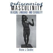 Rediscovering Masculinity: Reason, Language and Sexuality by Seidler,Victor J., 9781138428881