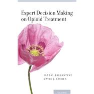 Expert Decision Making on Opioid Treatment by Ballantyne, Jane; Tauben, David J., 9780199768882