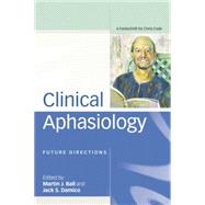 Clinical Aphasiology: Future Directions: A Festschrift for Chris Code by Ball; Martin J., 9780415648882