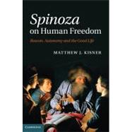 Spinoza on Human Freedom: Reason, Autonomy and the Good Life by Matthew J. Kisner, 9780521198882