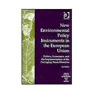 New Environmental Policy Instruments in the European Union: Politics, Economics, and the Implementation of the Packaging Waste Directive by Bailey,Ian, 9780754608882