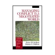 Managing Conflict in a Negotiated World : A Narrative Approach to Achieving Productive Dialogue and Change by Peter M. Kellett, 9780761918882