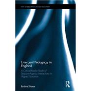 Emergent Pedagogy in England: A Critical Realist Study of Structure-Agency Interactions in Higher Education by Sharar; Bushra, 9781138898882