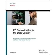 I/O Consolidation in the Data Center by Gai, Silvano; Desanti, Claudio, 9781587058882
