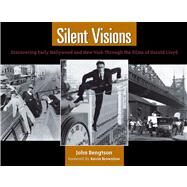 Silent Visions : Discovering Early Hollywood and New York Through the Films of Harold Lloyd by Bengtson, John; Brownlow, Kevin, 9781595808882