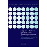 Cognitive Behavioural Processes across Psychological Disorders A Transdiagnostic Approach to Research and Treatment by Harvey, Allison; Watkins, Edward; Mansell, Warren; Shafran, Roz, 9780198528883