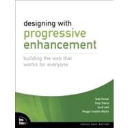 Designing with Progressive Enhancement Building the Web that Works for Everyone by Parker, Todd; Jehl, Scott; Costello Wachs, Maggie; Toland, Patty, 9780321658883