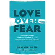 Love over Fear by White, Dan, Jr.; Hirsch, Debra, 9780802418883
