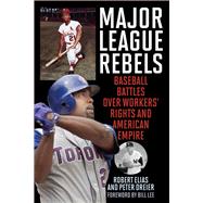 Major League Rebels Baseball Battles over Workers' Rights and American Empire by Elias, Robert; Dreier, Peter; Lee, Bill, 9781538158883